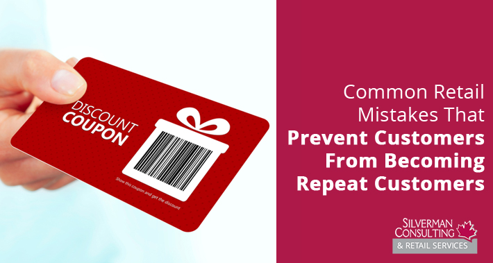 Common Retail Mistakes That Prevent Customers From Becoming Repeat Customers | Silverman Consulting | Store Closing & Retirement Sales Events