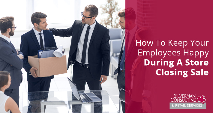 How To Keep Your Employees Happy During A Store Closing Sale | Silverman Consulting | Store Closing & Retirement Sales Events