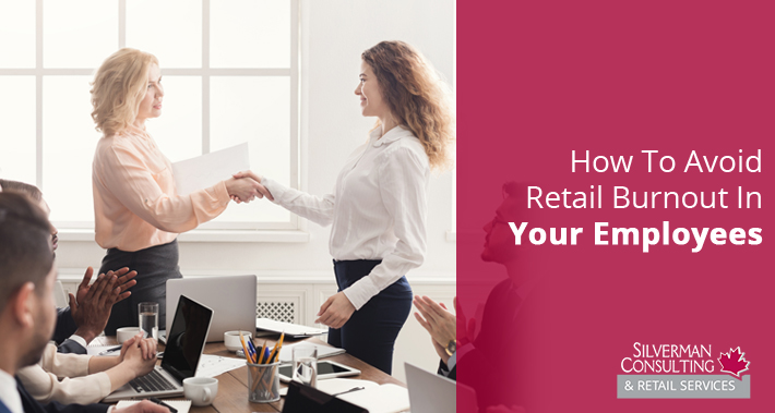 How To Avoid Retail Burnout In Your Employees | Silverman Canada Retail Sales Consultants Going Out Of Business Sale Retirement Sale Store Moving Store Closing Sale Consultants