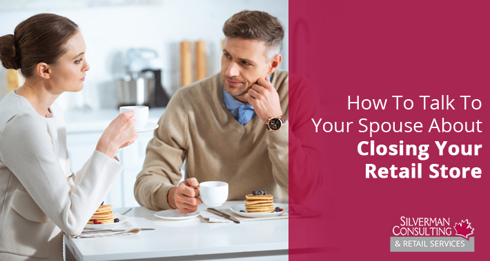 How To Talk To Your Spouse About Closing Your Retail Store | Silverman Canada Retail Sales Consultants Going Out Of Business Sale Retirement Sale Store Moving Store Closing Sale Consultants
