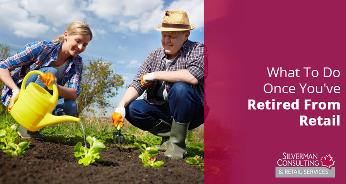 What To Do Once You've Retired From Retail | Silverman Canada Retail Sales Consultants Going Out Of Business Sale Retirement Sale Store Moving Store Closing Sale Consultants