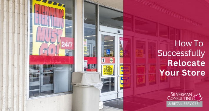 How To Successfully Relocate Your Store | Silverman Consulting & Retail Services | Retail Sales Consultants Going Out Of Business Sale Retirement Sale Store Moving Store Closing Sale Consultants
