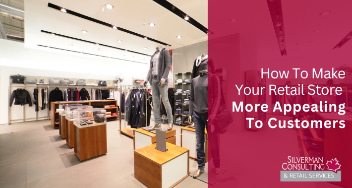 How To Make Your Retail Store More Appealing To Customers | Silverman Consulting & Retail Services | Retail Sales Consultants Going Out Of Business Sale Retirement Sale Store Moving Store Closing Sale Consultants