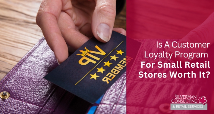 Is A Customer Loyalty Program For Small Retail Stores Worth It? | Silverman Consulting & Retail Services | Retail Sales Consultants Going Out Of Business Sale Retirement Sale Store Moving Store Closing Sale Consultants