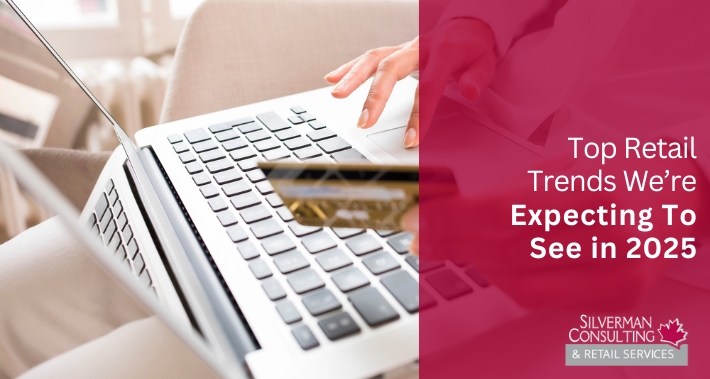 Top Retail Trends We’re Expecting To See In 2025 | Silverman Consulting & Retail Services | Retail Sales Consultants Going Out Of Business Sale Retirement Sale Store Moving Store Closing Sale Consultants