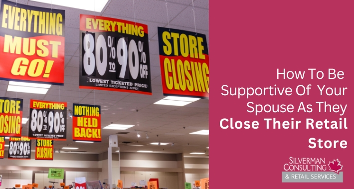 How To Be Supportive Of Your Spouse As They Close Their Retail Store | Silverman Consulting & Retail Services | Retail Sales Consultants Going Out Of Business Sale Retirement Sale Store Moving Store Closing Sale Consultants