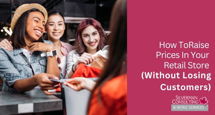 How to Raise Prices in Your Retail Store Without Losing Customers | Silverman Consulting & Retail Services | Retail Sales Consultants Going Out Of Business Sale Retirement Sale Store Moving Store Closing Sale Consultants