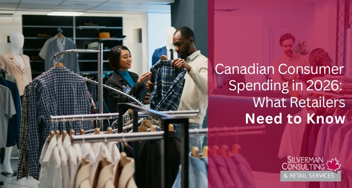 Canadian Consumer Spending in 2026: What Retailers Need to Know | Silverman Consulting & Retail Services | Retail Sales Consultants Going Out Of Business Sale Retirement Sale Store Moving Store Closing Sale Consultants